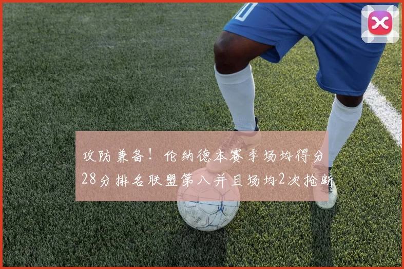 攻防兼备！伦纳德本赛季场均得分28分排名联盟第八并且场均2次抢断位列联盟第二