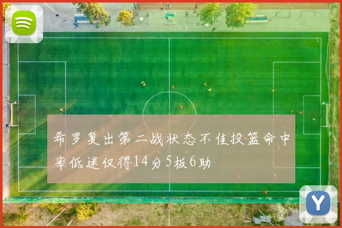 希罗复出第二战状态不佳投篮命中率低迷仅得14分5板6助