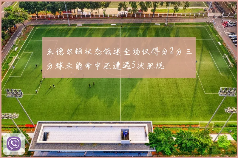 米德尔顿状态低迷全场仅得分2分三分球未能命中还遭遇5次犯规