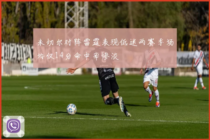 米切尔对阵雷霆表现低迷两赛季场均仅14分命中率惨淡